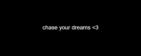 chase your dreams....