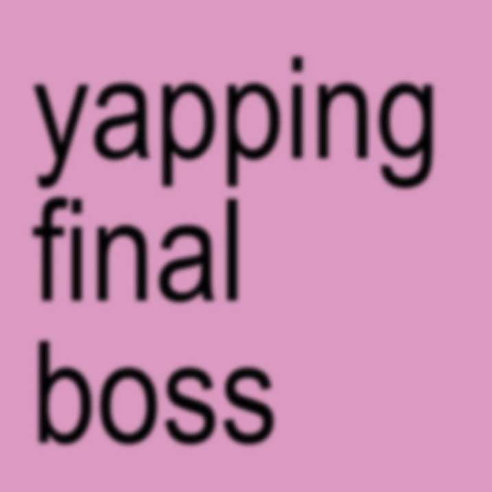 ꪆৎ | YAPPING FINAL BOSS?